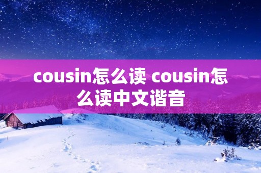 cousin怎么读 cousin怎么读中文谐音
