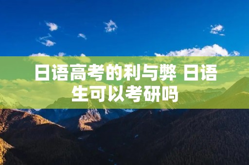 日语高考的利与弊 日语生可以考研吗