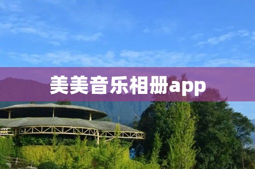美美音乐相册app：打造独特的音乐相册体验