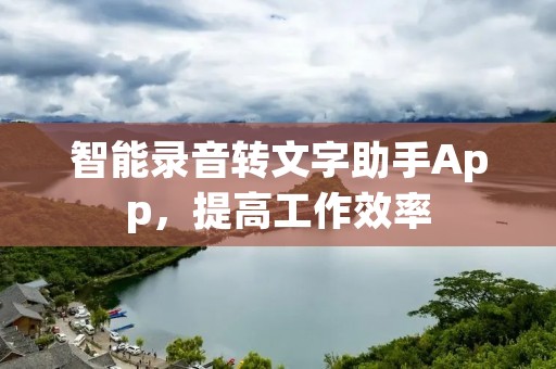 智能录音转文字助手App，提高工作效率