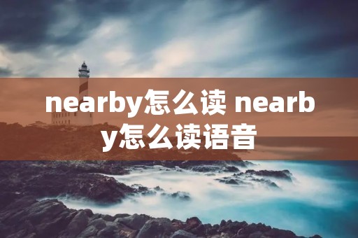 nearby怎么读 nearby怎么读语音 nearby怎么读 nearby怎么读语音