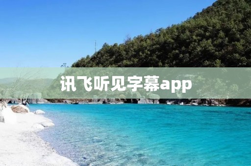 讯飞听见字幕app:随时随地畅享智能字幕服务 讯飞听见字幕app:随时随地畅享智能字幕服务