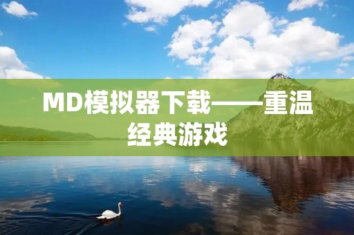 MD模拟器下载——重温经典游戏 MD模拟器下载——重温经典游戏