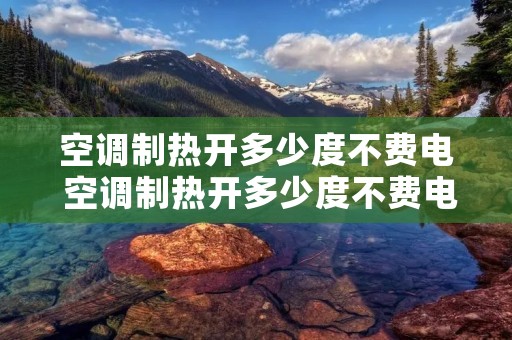 空调制热开多少度不费电 空调制热开多少度不费电了