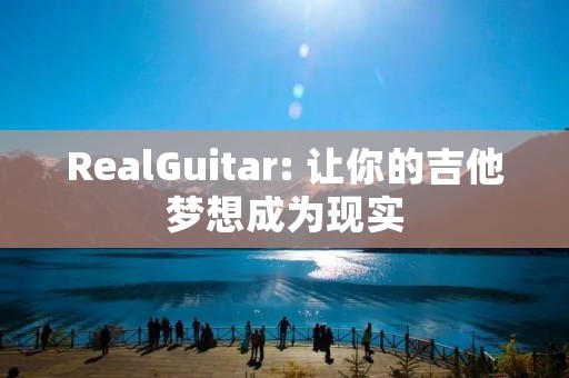 RealGuitar: 让你的吉他梦想成为现实