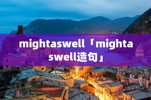 mightaswell「mightaswell造句」