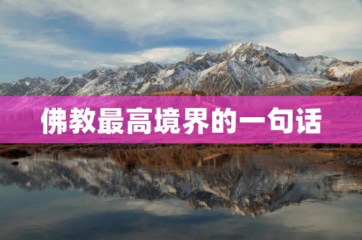 佛教最高境界的一句话:涅槃寂静,无我清净 佛教最高境界的一句话:涅槃寂静,无我清净
