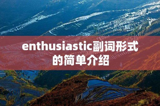 enthusiastic副词形式的简单介绍