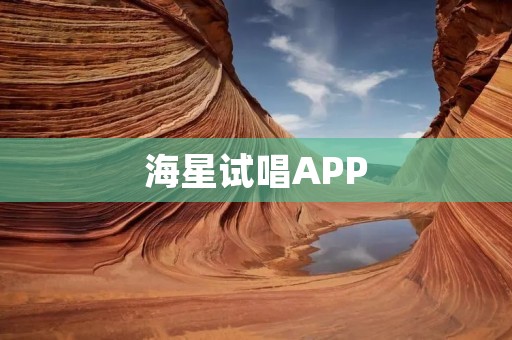 海星试唱APP：打开音乐之门，释放你的歌声梦想
