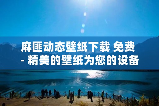 麻匪动态壁纸下载 免费 - 精美的壁纸为您的设备带来新的生命
