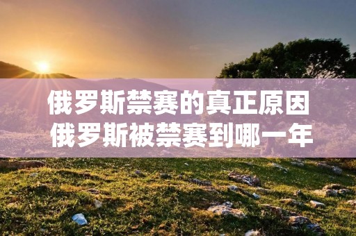 俄罗斯禁赛的真正原因 俄罗斯被禁赛到哪一年