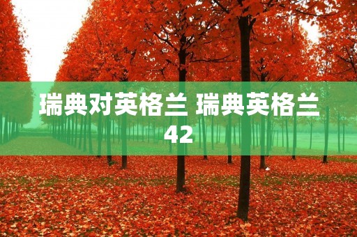 瑞典对英格兰 瑞典英格兰42 瑞典对英格兰 瑞典英格兰42