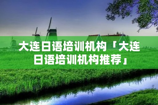 大连日语培训机构「大连日语培训机构推荐」