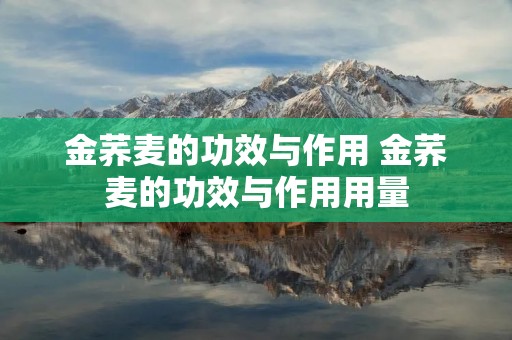 金荞麦的功效与作用 金荞麦的功效与作用用量 金荞麦的功效与作用 金荞麦的功效与作用用量