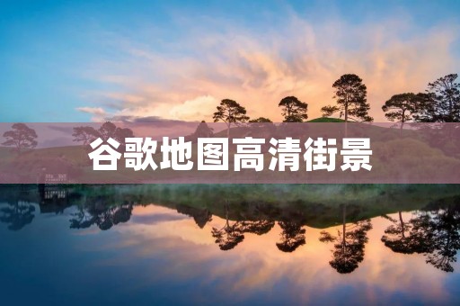 谷歌地图高清街景：探索世界的全新方式