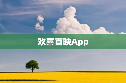 欢喜首映App:畅享精彩电影盛宴 欢喜首映App:畅享精彩电影盛宴
