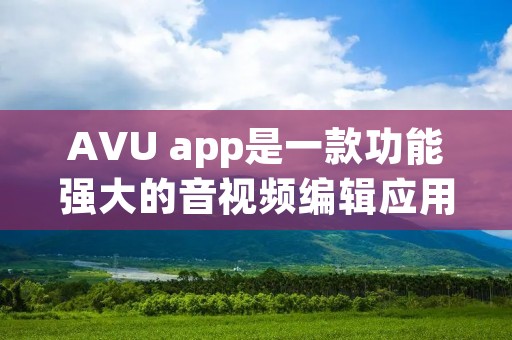 AVU app是一款功能强大的音视频编辑应用程序，它为用户提供了丰富的编辑工具和特效效果，帮助用户轻松地创建出令人惊叹的音视频作品。无论是想要制作精美的短视频，还是进行音频剪辑和混音，AVU app都能满足您的需求。