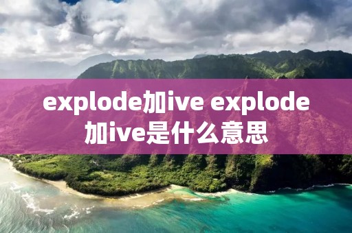 explode加ive explode加ive是什么意思