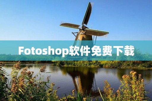 Fotoshop软件免费下载:打开设计世界的大门! Fotoshop软件免费下载:打开设计世界的大门!
