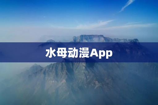 水母动漫App：畅享精彩动漫世界