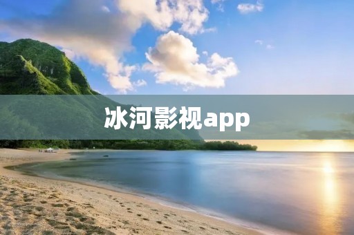 冰河影视app：畅享精彩影视世界
