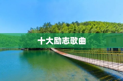 十大励志歌曲：让音乐鼓舞你前行的力量