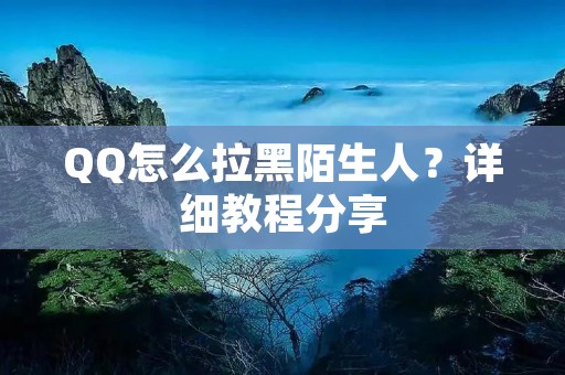QQ怎么拉黑陌生人?详细教程分享