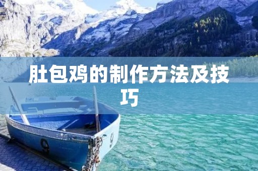 肚包鸡的制作方法及技巧 肚包鸡的制作方法及技巧
