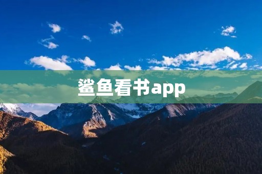 鲨鱼看书app:畅享阅读乐趣 鲨鱼看书app:畅享阅读乐趣