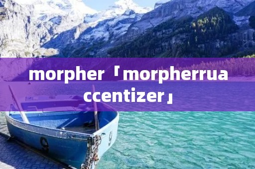 morpher「morpherruaccentizer」