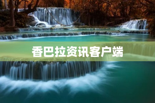 香巴拉资讯客户端：获取全球最新资讯的首选平台