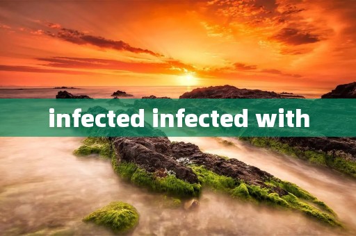 infected infected with