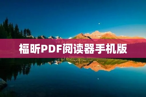 福昕PDF阅读器手机版:高效便捷的PDF阅读利器 福昕PDF阅读器手机版:高效便捷的PDF阅读利器