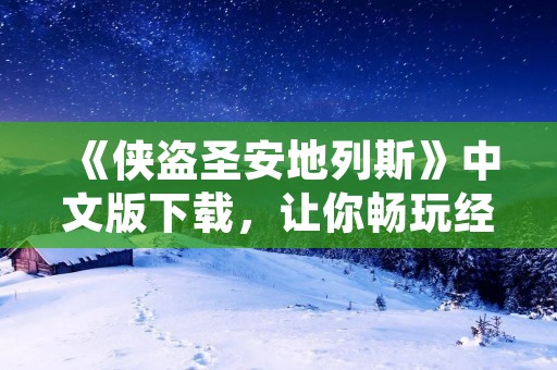 《侠盗圣安地列斯》中文版下载,让你畅玩经典游戏!