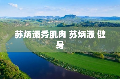 苏炳添秀肌肉 苏炳添 健身 苏炳添秀肌肉 苏炳添 健身