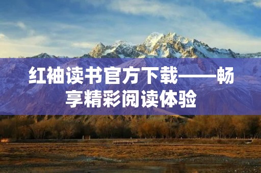 红袖读书官方下载——畅享精彩阅读体验