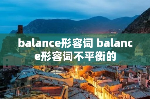balance形容词 balance形容词不平衡的 balance形容词 balance形容词不平衡的