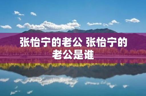 张怡宁的老公 张怡宁的老公是谁