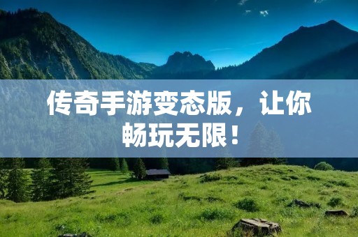 传奇手游变态版，让你畅玩无限！
