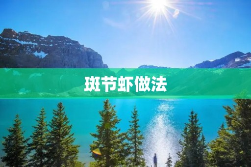 斑节虾做法:烹饪美味斑节虾的几种方法 斑节虾做法:烹饪美味斑节虾的几种方法