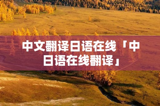 中文翻译日语在线「中日语在线翻译」