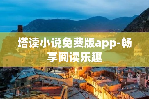 塔读小说免费版app-畅享阅读乐趣