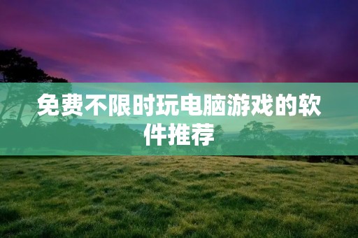 免费不限时玩电脑游戏的软件推荐