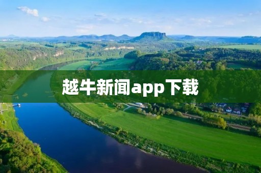 越牛新闻app下载：打破信息壁垒，获取独家头条资讯