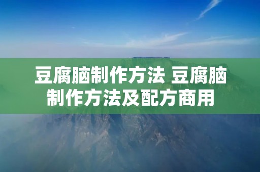 豆腐脑制作方法 豆腐脑制作方法及配方商用