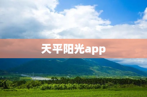 天平阳光app:智慧理财,轻松管理资产 天平阳光app:智慧理财,轻松管理资产