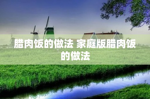腊肉饭的做法 家庭版腊肉饭的做法
