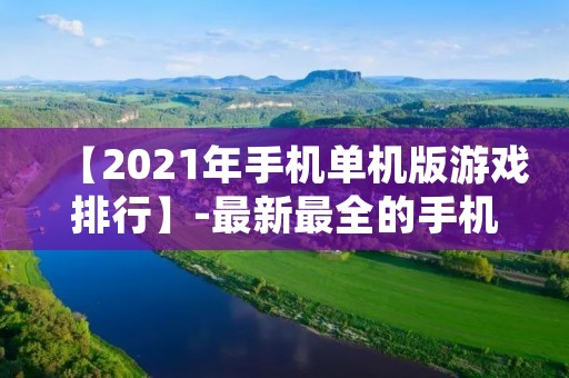 【2021年手机单机版游戏排行】-最新最全的手机单机游戏推荐 【2021年手机单机版游戏排行】-最新最全的手机单机游戏推荐