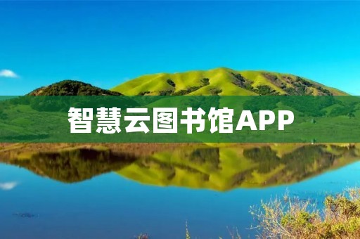 智慧云图书馆APP:打开知识的大门 智慧云图书馆APP:打开知识的大门