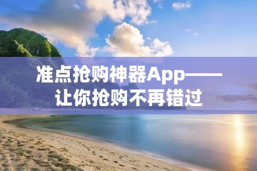 准点抢购神器App——让你抢购不再错过 准点抢购神器App——让你抢购不再错过